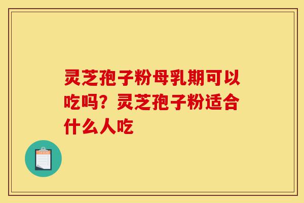 灵芝孢子粉母乳期可以吃吗?灵芝孢子粉适合什么人吃-第1张图片-灵芝之家 灵芝孢子粉母乳期可以吃吗?灵芝孢子粉适合什么人吃-第1张图片-灵芝之家
