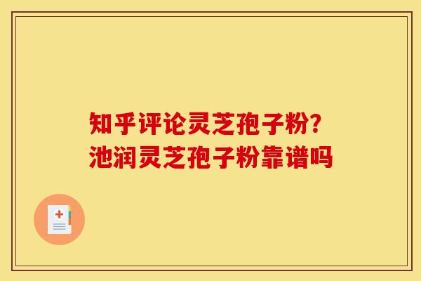 知乎评论灵芝孢子粉?池润灵芝孢子粉靠谱吗-第1张图片-灵芝之家 知乎评论灵芝孢子粉?池润灵芝孢子粉靠谱吗-第1张图片-灵芝之家