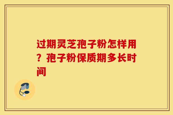 过期灵芝孢子粉怎样用?孢子粉保质期多长时间-第1张图片-灵芝之家 过期灵芝孢子粉怎样用?孢子粉保质期多长时间-第1张图片-灵芝之家