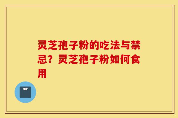 灵芝孢子粉的吃法与禁忌?灵芝孢子粉如何食用-第1张图片-灵芝之家 灵芝孢子粉的吃法与禁忌?灵芝孢子粉如何食用-第1张图片-灵芝之家