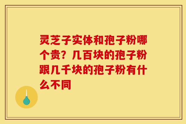 灵芝子实体和孢子粉哪个贵?几百块的孢子粉跟几千块的孢子粉有什么不同-第1张图片-灵芝之家 灵芝子实体和孢子粉哪个贵?几百块的孢子粉跟几千块的孢子粉有什么不同-第1张图片-灵芝之家