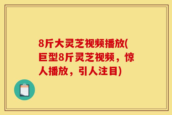 8斤大灵芝视频播放(巨型8斤灵芝视频,惊人播放,引人注目)-第1张图片-灵芝之家 8斤大灵芝视频播放(巨型8斤灵芝视频,惊人播放,引人注目)-第1张图片-灵芝之家