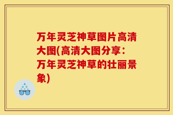 万年灵芝神草图片高清大图(高清大图分享：万年灵芝神草的壮丽景象)-第1张图片-灵芝之家