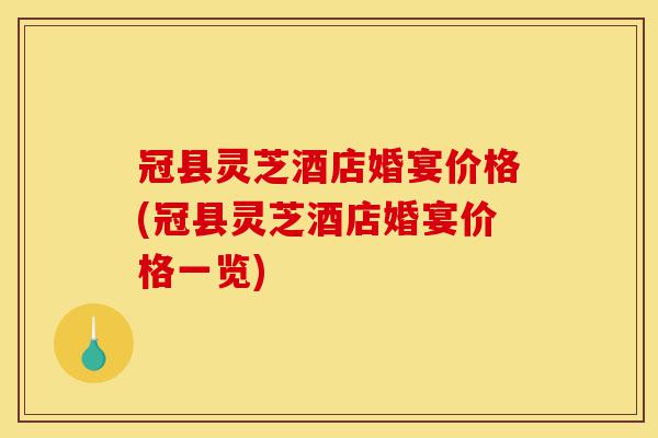 冠县灵芝酒店婚宴价格(冠县灵芝酒店婚宴价格一览)-第1张图片-灵芝之家 冠县灵芝酒店婚宴价格(冠县灵芝酒店婚宴价格一览)-第1张图片-灵芝之家