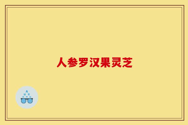 人参罗汉果灵芝-第1张图片-灵芝之家 人参罗汉果灵芝-第1张图片-灵芝之家