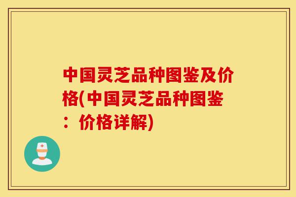 中国灵芝品种图鉴及价格(中国灵芝品种图鉴:价格详解)-第1张图片-灵芝之家 中国灵芝品种图鉴及价格(中国灵芝品种图鉴:价格详解)-第1张图片-灵芝之家