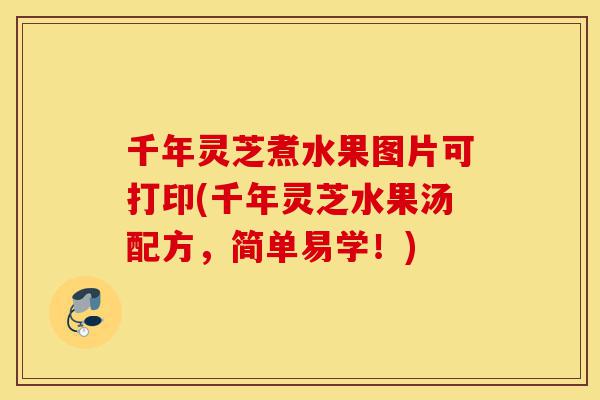 千年灵芝煮水果图片可打印(千年灵芝水果汤配方,简单易学!)-第1张图片-灵芝之家 千年灵芝煮水果图片可打印(千年灵芝水果汤配方,简单易学!)-第1张图片-灵芝之家
