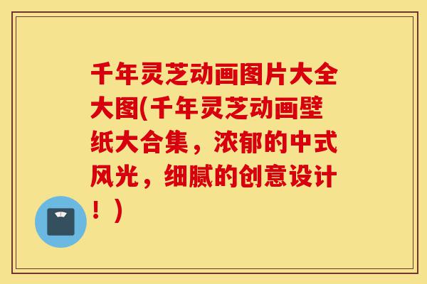 千年灵芝动画图片大全大图(千年灵芝动画壁纸大合集,浓郁的中式风光,细腻的创意设计!)-第1张图片-灵芝之家 千年灵芝动画图片大全大图(千年灵芝动画壁纸大合集,浓郁的中式风光,细腻的创意设计!)-第1张图片-灵芝之家