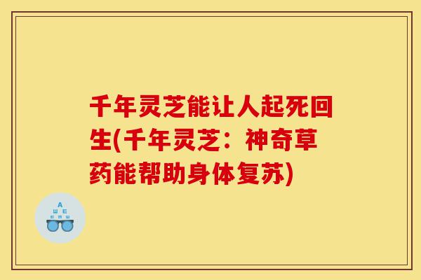 千年灵芝能让人起死回生(千年灵芝:神奇草药能帮助身体复苏)-第1张图片-灵芝之家 千年灵芝能让人起死回生(千年灵芝:神奇草药能帮助身体复苏)-第1张图片-灵芝之家