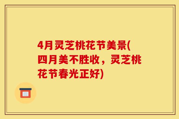 4月灵芝桃花节美景(四月美不胜收，灵芝桃花节春光正好)-第1张图片-灵芝之家