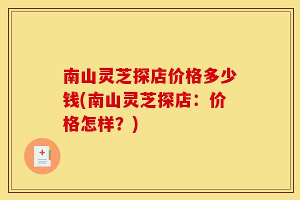 南山灵芝探店价格多少钱(南山灵芝探店:价格怎样?)-第1张图片-灵芝之家 南山灵芝探店价格多少钱(南山灵芝探店:价格怎样?)-第1张图片-灵芝之家