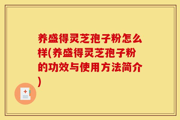 养盛得灵芝孢子粉怎么样(养盛得灵芝孢子粉的功效与使用方法简介)-第1张图片-灵芝之家 养盛得灵芝孢子粉怎么样(养盛得灵芝孢子粉的功效与使用方法简介)-第1张图片-灵芝之家