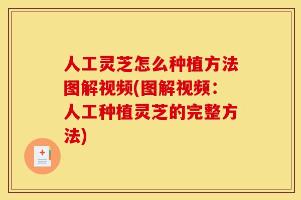 人工灵芝怎么种植方法图解视频(图解视频:人工种植灵芝的完整方法)-第1张图片-灵芝之家 人工灵芝怎么种植方法图解视频(图解视频:人工种植灵芝的完整方法)-第1张图片-灵芝之家