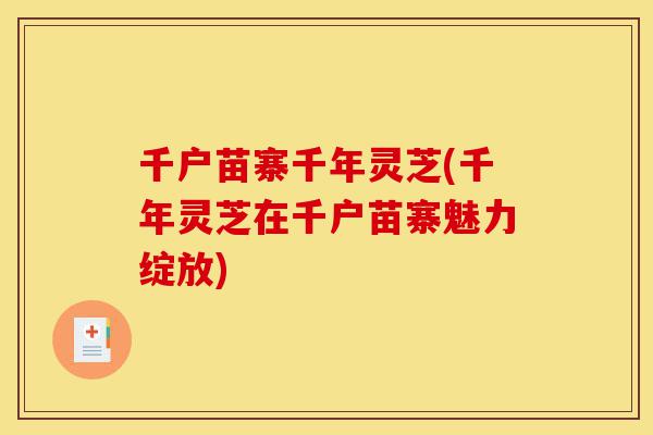 千户苗寨千年灵芝(千年灵芝在千户苗寨魅力绽放)-第1张图片-灵芝之家 千户苗寨千年灵芝(千年灵芝在千户苗寨魅力绽放)-第1张图片-灵芝之家
