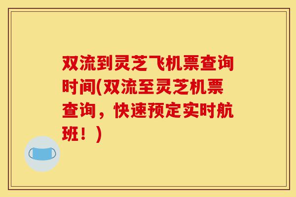 双流到灵芝飞机票查询时间(双流至灵芝机票查询,快速预定实时航班!)-第1张图片-灵芝之家 双流到灵芝飞机票查询时间(双流至灵芝机票查询,快速预定实时航班!)-第1张图片-灵芝之家