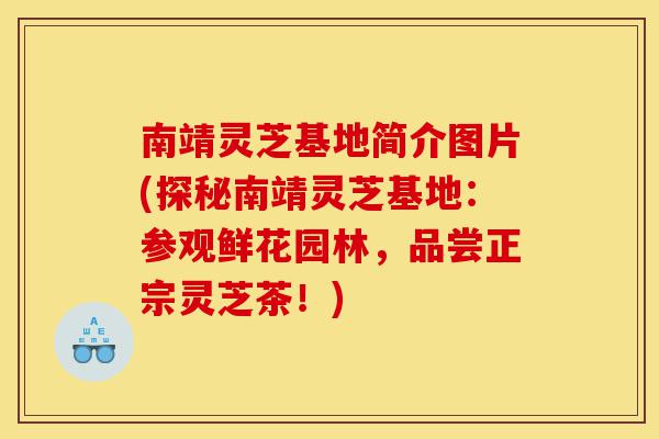 南靖灵芝基地简介图片(探秘南靖灵芝基地:参观鲜花园林,品尝正宗灵芝茶!)-第1张图片-灵芝之家 南靖灵芝基地简介图片(探秘南靖灵芝基地:参观鲜花园林,品尝正宗灵芝茶!)-第1张图片-灵芝之家