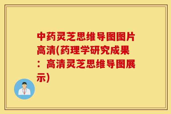 中药灵芝思维导图图片高清(药理学研究成果:高清灵芝思维导图展示)-第1张图片-灵芝之家 中药灵芝思维导图图片高清(药理学研究成果:高清灵芝思维导图展示)-第1张图片-灵芝之家