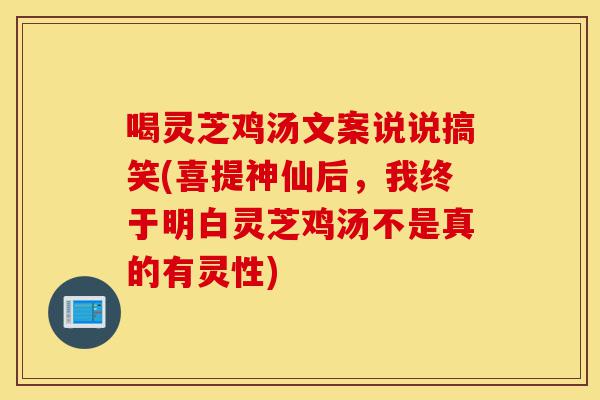 喝灵芝鸡汤文案说说搞笑(喜提神仙后,我终于明白灵芝鸡汤不是真的有灵性)-第1张图片-灵芝之家 喝灵芝鸡汤文案说说搞笑(喜提神仙后,我终于明白灵芝鸡汤不是真的有灵性)-第1张图片-灵芝之家