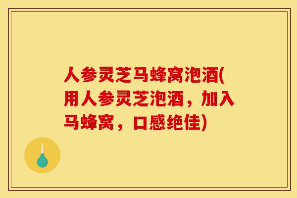 人参灵芝马蜂窝泡酒(用人参灵芝泡酒,加入马蜂窝,口感绝佳)-第1张图片-灵芝之家 人参灵芝马蜂窝泡酒(用人参灵芝泡酒,加入马蜂窝,口感绝佳)-第1张图片-灵芝之家