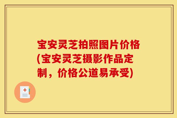 宝安灵芝拍照图片价格(宝安灵芝摄影作品定制,价格公道易承受)-第1张图片-灵芝之家 宝安灵芝拍照图片价格(宝安灵芝摄影作品定制,价格公道易承受)-第1张图片-灵芝之家
