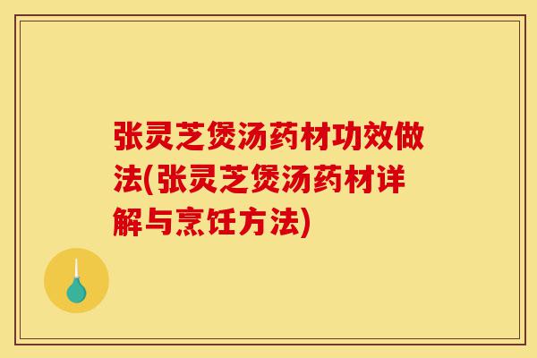 张灵芝煲汤药材功效做法(张灵芝煲汤药材详解与烹饪方法)-第1张图片-灵芝之家 张灵芝煲汤药材功效做法(张灵芝煲汤药材详解与烹饪方法)-第1张图片-灵芝之家