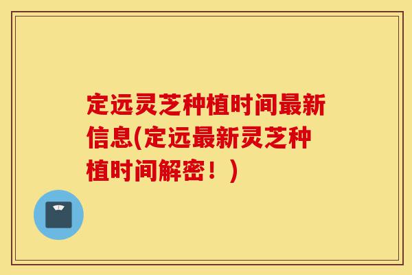 定远灵芝种植时间最新信息(定远最新灵芝种植时间解密!)-第1张图片-灵芝之家 定远灵芝种植时间最新信息(定远最新灵芝种植时间解密!)-第1张图片-灵芝之家