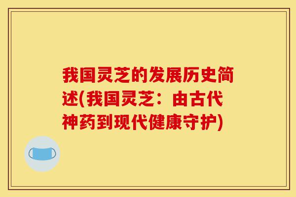 我国灵芝的发展历史简述(我国灵芝:由古代神药到现代健康守护)-第1张图片-灵芝之家 我国灵芝的发展历史简述(我国灵芝:由古代神药到现代健康守护)-第1张图片-灵芝之家