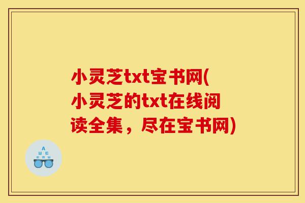 小灵芝txt宝书网(小灵芝的txt在线阅读全集,尽在宝书网)-第1张图片-灵芝之家 小灵芝txt宝书网(小灵芝的txt在线阅读全集,尽在宝书网)-第1张图片-灵芝之家