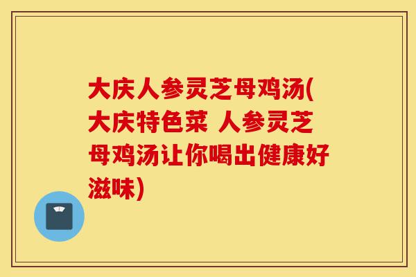 大庆人参灵芝母鸡汤(大庆特色菜 人参灵芝母鸡汤让你喝出健康好滋味)-第1张图片-灵芝之家 大庆人参灵芝母鸡汤(大庆特色菜 人参灵芝母鸡汤让你喝出健康好滋味)-第1张图片-灵芝之家
