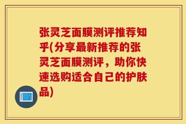 张灵芝面膜测评推荐知乎(分享最新推荐的张灵芝面膜测评,助你快速选购适合自己的护肤品)-第1张图片-灵芝之家 张灵芝面膜测评推荐知乎(分享最新推荐的张灵芝面膜测评,助你快速选购适合自己的护肤品)-第1张图片-灵芝之家