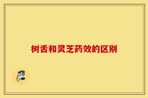 树舌和灵芝药效的区别-第1张图片-灵芝之家 树舌和灵芝药效的区别-第1张图片-灵芝之家