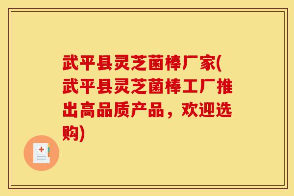 武平县灵芝菌棒厂家(武平县灵芝菌棒工厂推出高品质产品，欢迎选购)-第1张图片-灵芝之家
