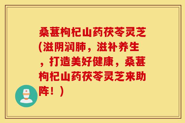 桑葚枸杞山药茯苓灵芝(滋阴润肺,滋补养生,打造美好健康,桑葚枸杞山药茯苓灵芝来助阵!)-第1张图片-灵芝之家 桑葚枸杞山药茯苓灵芝(滋阴润肺,滋补养生,打造美好健康,桑葚枸杞山药茯苓灵芝来助阵!)-第1张图片-灵芝之家