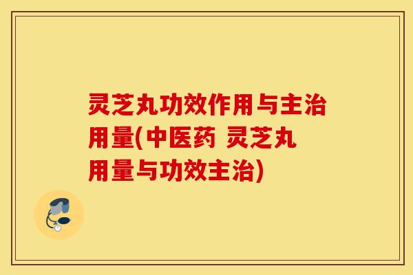 灵芝丸功效作用与主治用量(中医药 灵芝丸用量与功效主治)-第1张图片-灵芝之家 灵芝丸功效作用与主治用量(中医药 灵芝丸用量与功效主治)-第1张图片-灵芝之家