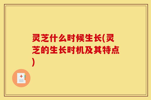 灵芝什么时候生长(灵芝的生长时机及其特点)-第1张图片-灵芝之家 灵芝什么时候生长(灵芝的生长时机及其特点)-第1张图片-灵芝之家