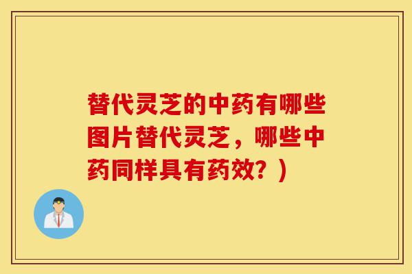 替代灵芝的中药有哪些图片替代灵芝,哪些中药同样具有药效?)-第1张图片-灵芝之家 替代灵芝的中药有哪些图片替代灵芝,哪些中药同样具有药效?)-第1张图片-灵芝之家