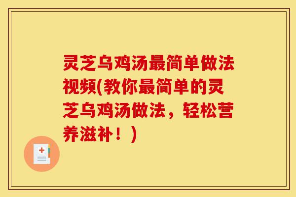 灵芝乌鸡汤最简单做法视频(教你最简单的灵芝乌鸡汤做法,轻松营养滋补!)-第1张图片-灵芝之家 灵芝乌鸡汤最简单做法视频(教你最简单的灵芝乌鸡汤做法,轻松营养滋补!)-第1张图片-灵芝之家