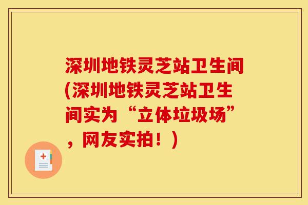 深圳地铁灵芝站卫生间(深圳地铁灵芝站卫生间实为“立体垃圾场”，网友实拍！)-第1张图片-灵芝之家
