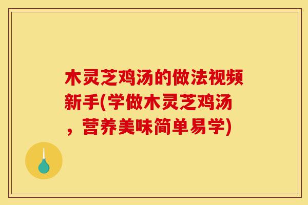 木灵芝鸡汤的做法视频新手(学做木灵芝鸡汤,营养美味简单易学)-第1张图片-灵芝之家 木灵芝鸡汤的做法视频新手(学做木灵芝鸡汤,营养美味简单易学)-第1张图片-灵芝之家