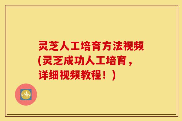 灵芝人工培育方法视频(灵芝成功人工培育,详细视频教程!)-第1张图片-灵芝之家 灵芝人工培育方法视频(灵芝成功人工培育,详细视频教程!)-第1张图片-灵芝之家