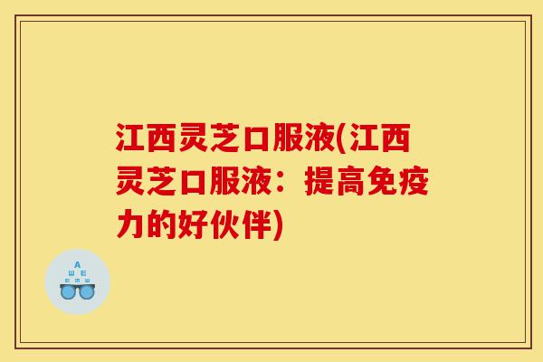 江西灵芝口服液(江西灵芝口服液:提高免疫力的好伙伴)-第1张图片-灵芝之家 江西灵芝口服液(江西灵芝口服液:提高免疫力的好伙伴)-第1张图片-灵芝之家