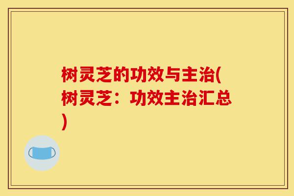 树灵芝的功效与主治(树灵芝:功效主治汇总)-第1张图片-灵芝之家 树灵芝的功效与主治(树灵芝:功效主治汇总)-第1张图片-灵芝之家