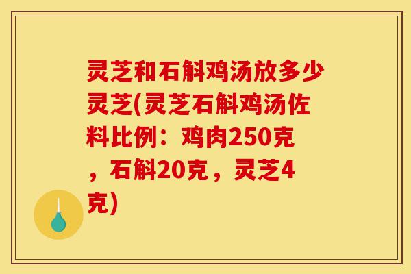 灵芝和石斛鸡汤放多少灵芝(灵芝石斛鸡汤佐料比例:鸡肉250克,石斛20克,灵芝4克)-第1张图片-灵芝之家 灵芝和石斛鸡汤放多少灵芝(灵芝石斛鸡汤佐料比例:鸡肉250克,石斛20克,灵芝4克)-第1张图片-灵芝之家