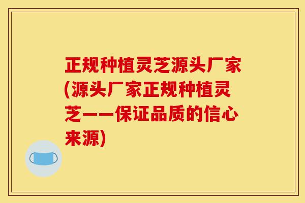 正规种植灵芝源头厂家(源头厂家正规种植灵芝——保证品质的信心来源)-第1张图片-灵芝之家 正规种植灵芝源头厂家(源头厂家正规种植灵芝——保证品质的信心来源)-第1张图片-灵芝之家