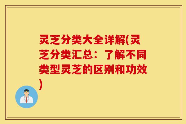 灵芝分类大全详解(灵芝分类汇总:了解不同类型灵芝的区别和功效)-第1张图片-灵芝之家 灵芝分类大全详解(灵芝分类汇总:了解不同类型灵芝的区别和功效)-第1张图片-灵芝之家