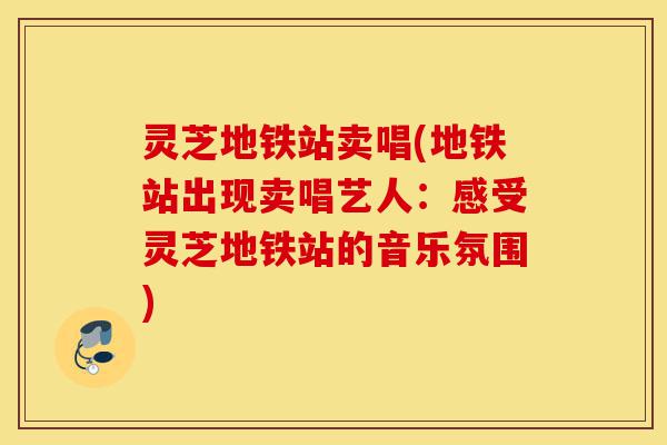 灵芝地铁站卖唱(地铁站出现卖唱艺人:感受灵芝地铁站的音乐氛围)-第1张图片-灵芝之家 灵芝地铁站卖唱(地铁站出现卖唱艺人:感受灵芝地铁站的音乐氛围)-第1张图片-灵芝之家