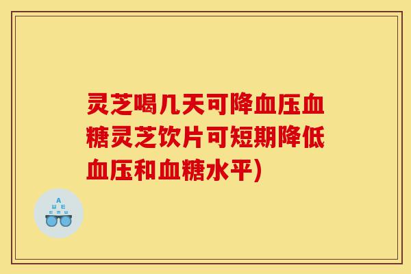 灵芝喝几天可降血压血糖灵芝饮片可短期降低血压和血糖水平)-第1张图片-灵芝之家 灵芝喝几天可降血压血糖灵芝饮片可短期降低血压和血糖水平)-第1张图片-灵芝之家