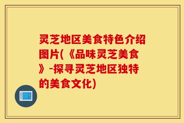 灵芝地区美食特色介绍图片(《品味灵芝美食》-探寻灵芝地区独特的美食文化)-第1张图片-灵芝之家 灵芝地区美食特色介绍图片(《品味灵芝美食》-探寻灵芝地区独特的美食文化)-第1张图片-灵芝之家