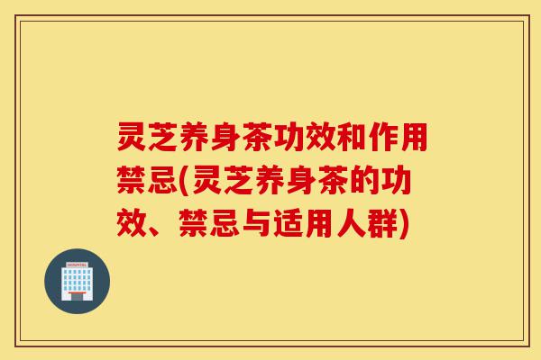 灵芝养身茶功效和作用禁忌(灵芝养身茶的功效、禁忌与适用人群)-第1张图片-灵芝之家 灵芝养身茶功效和作用禁忌(灵芝养身茶的功效、禁忌与适用人群)-第1张图片-灵芝之家