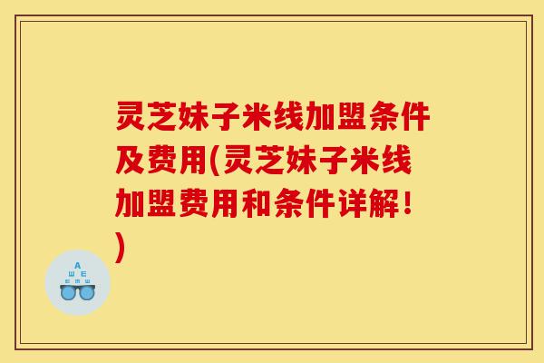 灵芝妹子米线加盟条件及费用(灵芝妹子米线加盟费用和条件详解!)-第1张图片-灵芝之家 灵芝妹子米线加盟条件及费用(灵芝妹子米线加盟费用和条件详解!)-第1张图片-灵芝之家